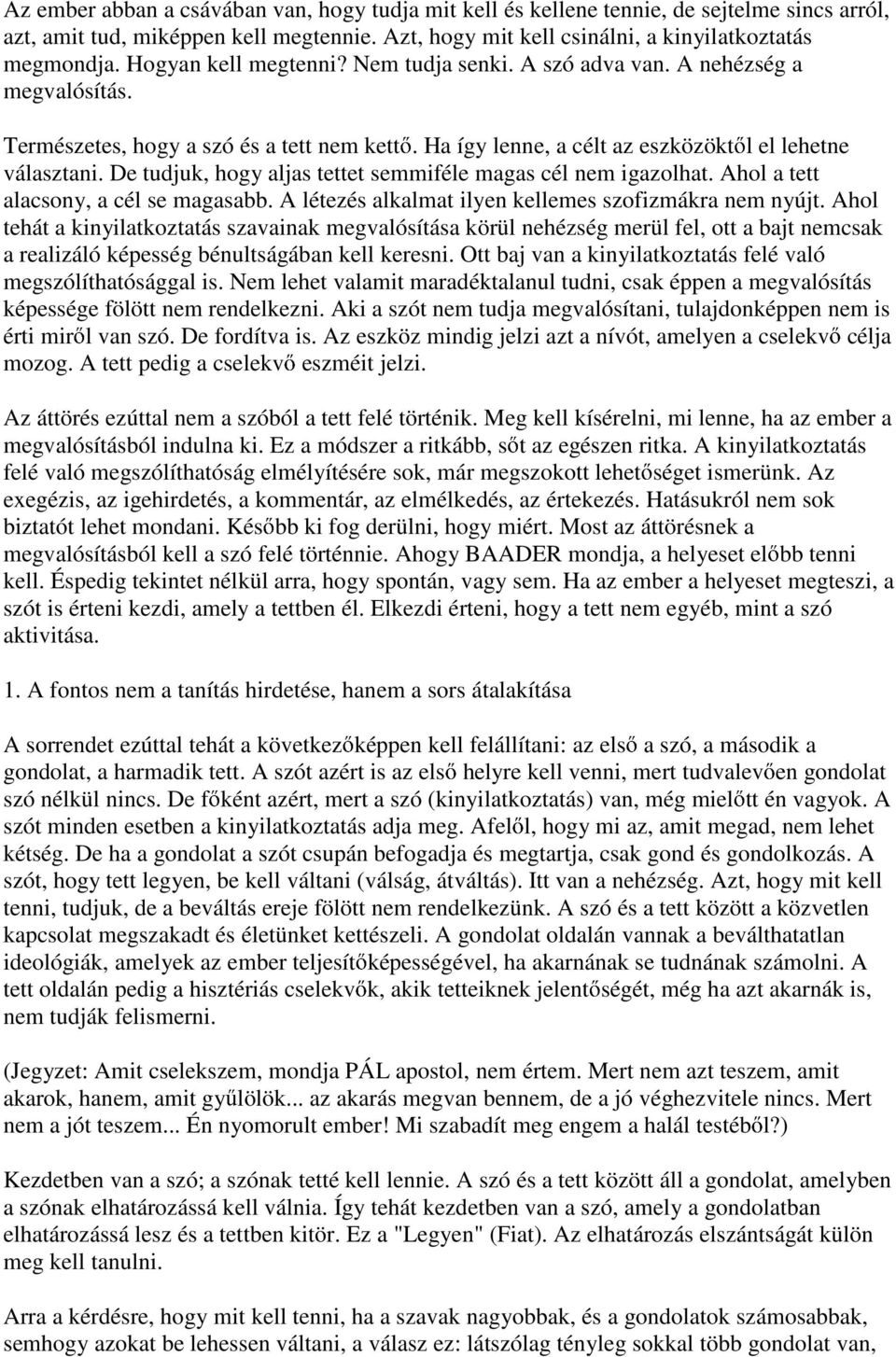 De tudjuk, hogy aljas tettet semmiféle magas cél nem igazolhat. Ahol a tett alacsony, a cél se magasabb. A létezés alkalmat ilyen kellemes szofizmákra nem nyújt.