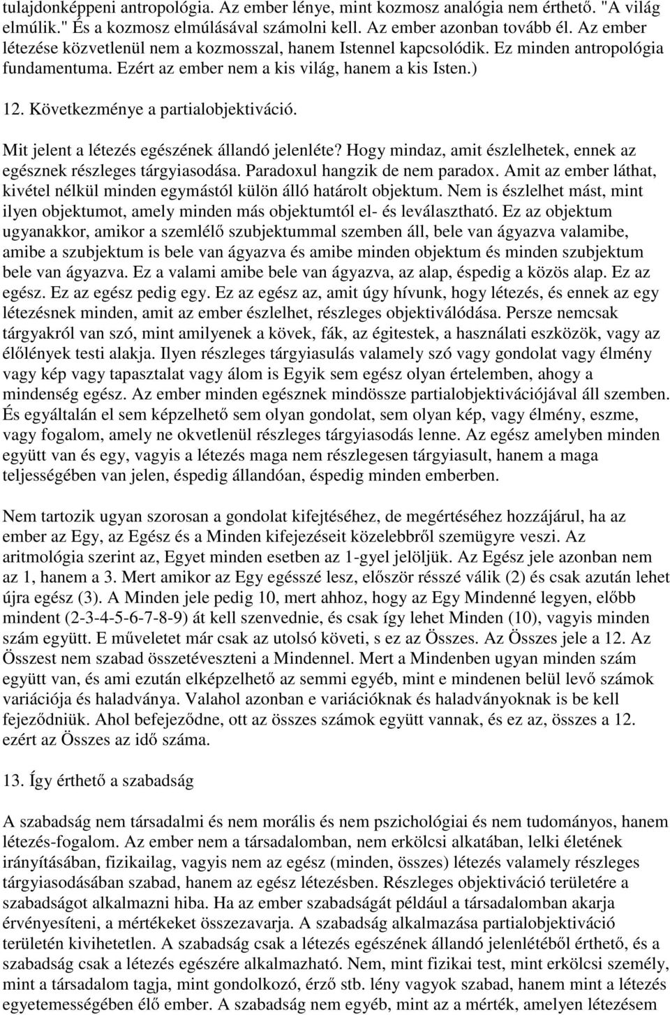 Következménye a partialobjektiváció. Mit jelent a létezés egészének állandó jelenléte? Hogy mindaz, amit észlelhetek, ennek az egésznek részleges tárgyiasodása. Paradoxul hangzik de nem paradox.