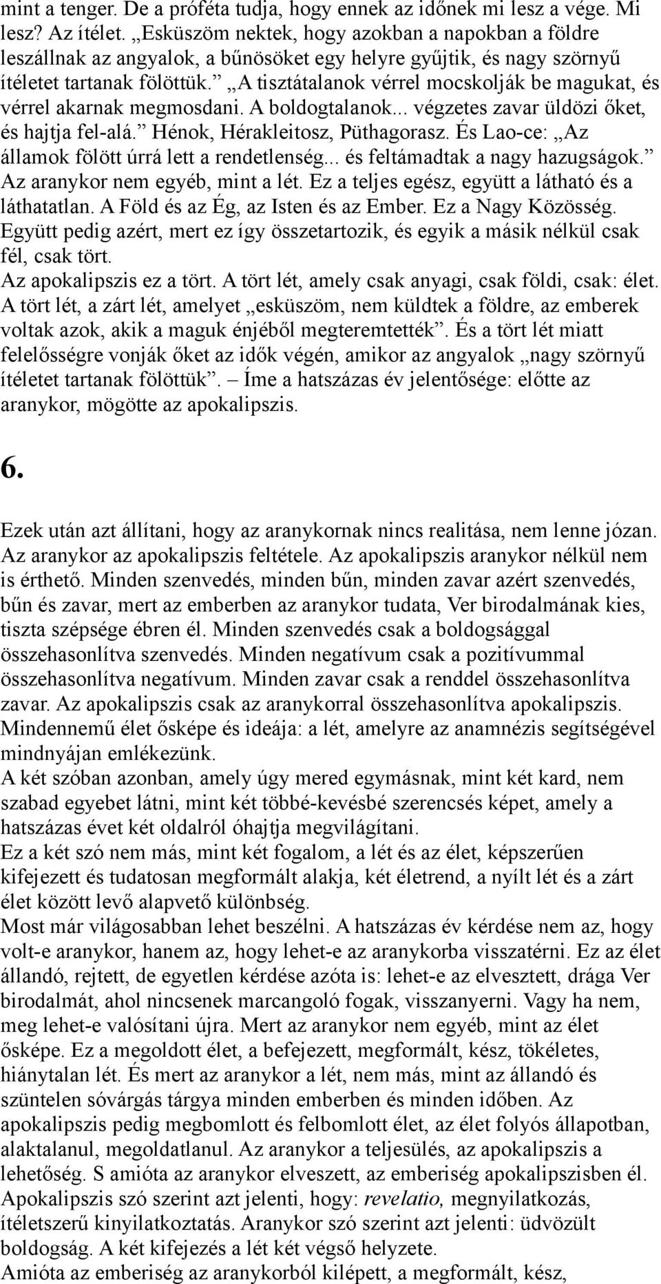 A tisztátalanok vérrel mocskolják be magukat, és vérrel akarnak megmosdani. A boldogtalanok... végzetes zavar üldözi őket, és hajtja fel-alá. Hénok, Hérakleitosz, Püthagorasz.