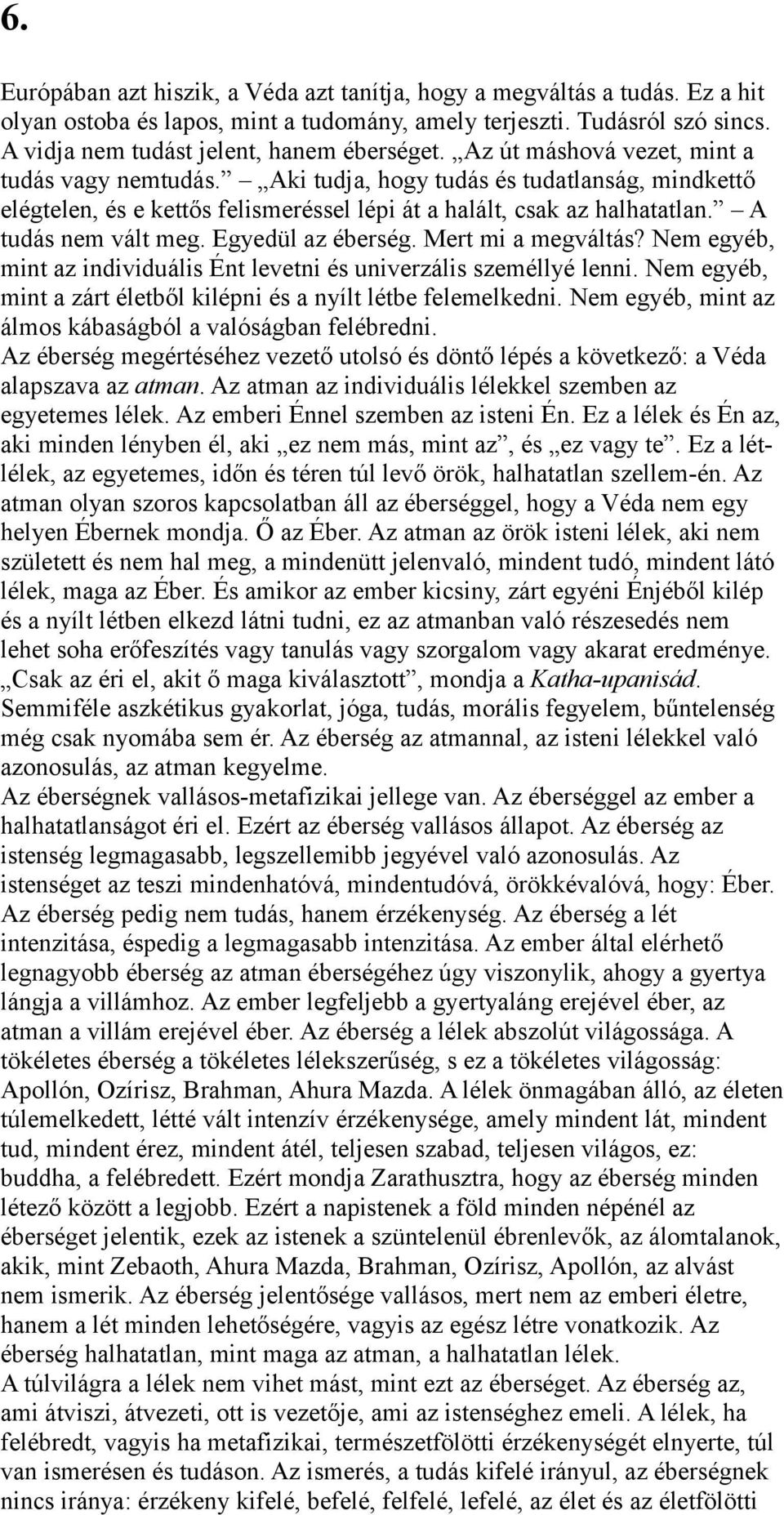 Egyedül az éberség. Mert mi a megváltás? Nem egyéb, mint az individuális Ént levetni és univerzális személlyé lenni. Nem egyéb, mint a zárt életből kilépni és a nyílt létbe felemelkedni.