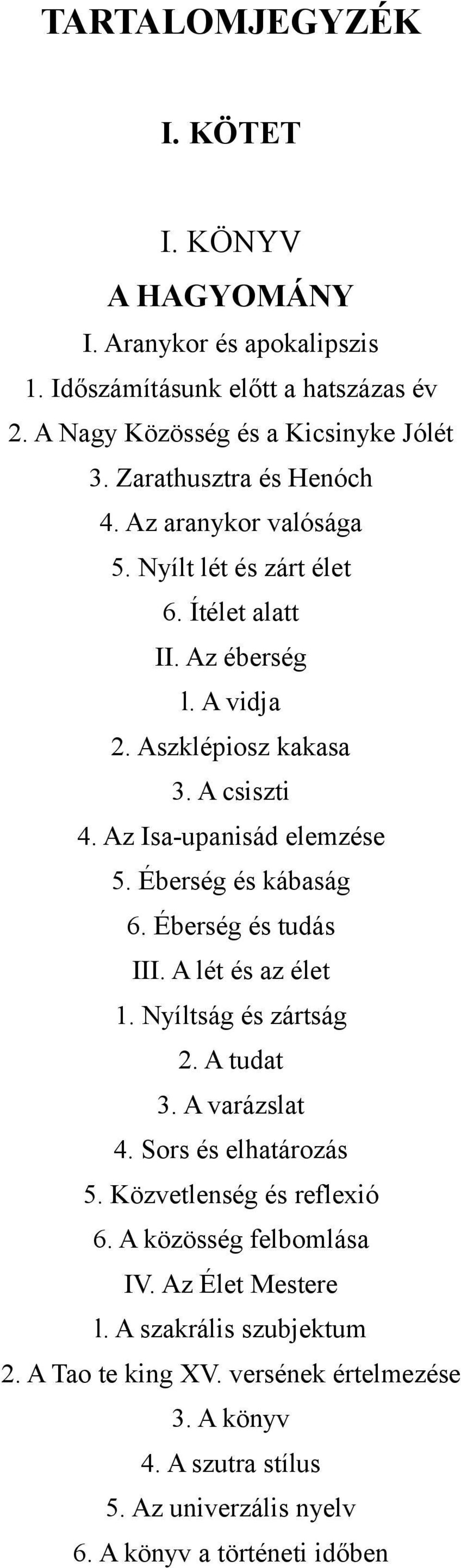 Az Isa-upanisád elemzése 5. Éberség és kábaság 6. Éberség és tudás III. A lét és az élet 1. Nyíltság és zártság 2. A tudat 3. A varázslat 4. Sors és elhatározás 5.