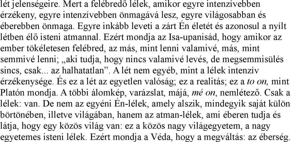 Ezért mondja az Isa-upanisád, hogy amikor az ember tökéletesen felébred, az más, mint lenni valamivé, más, mint semmivé lenni; aki tudja, hogy nincs valamivé levés, de megsemmisülés sincs, csak.