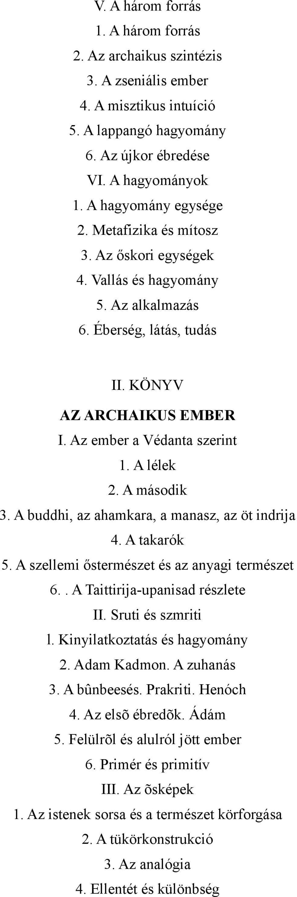 A buddhi, az ahamkara, a manasz, az öt indrija 4. A takarók 5. A szellemi őstermészet és az anyagi természet 6.. A Taittirija-upanisad részlete II. Sruti és szmriti l. Kinyilatkoztatás és hagyomány 2.