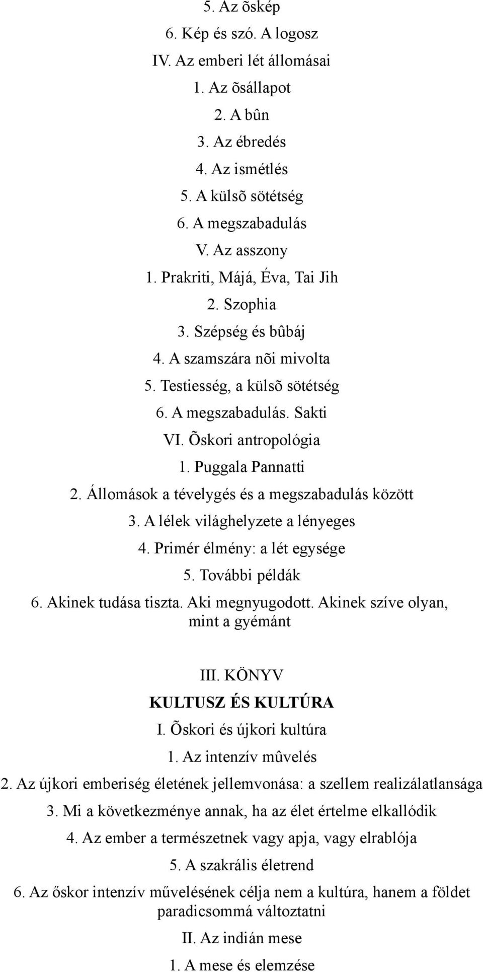 Állomások a tévelygés és a megszabadulás között 3. A lélek világhelyzete a lényeges 4. Primér élmény: a lét egysége 5. További példák 6. Akinek tudása tiszta. Aki megnyugodott.