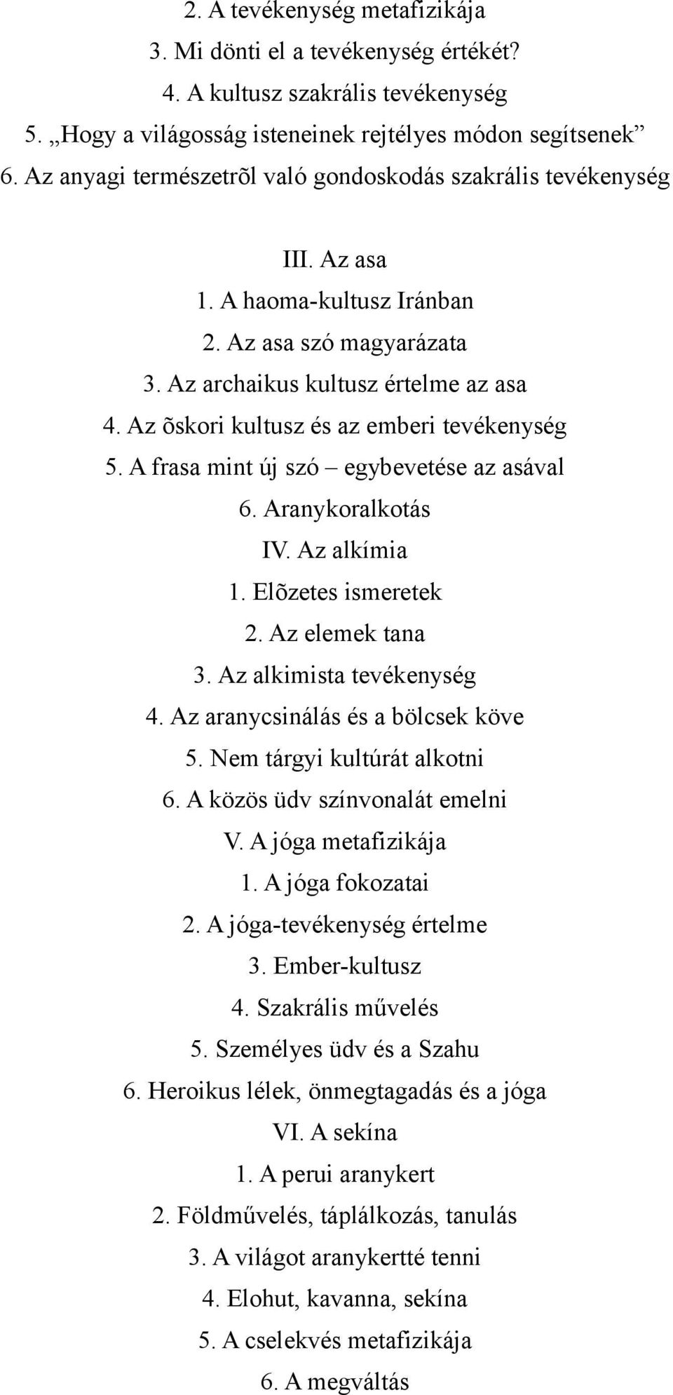 Az õskori kultusz és az emberi tevékenység 5. A frasa mint új szó egybevetése az asával 6. Aranykoralkotás IV. Az alkímia 1. Elõzetes ismeretek 2. Az elemek tana 3. Az alkimista tevékenység 4.