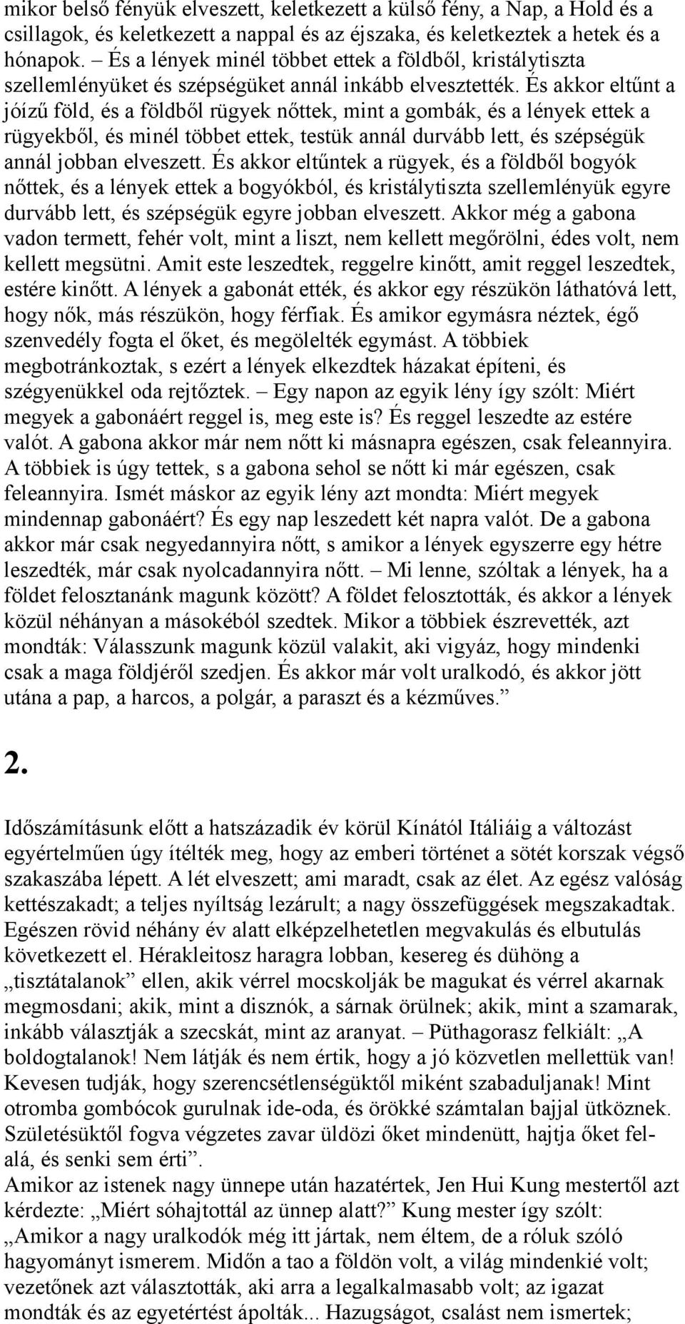 És akkor eltűnt a jóízű föld, és a földből rügyek nőttek, mint a gombák, és a lények ettek a rügyekből, és minél többet ettek, testük annál durvább lett, és szépségük annál jobban elveszett.