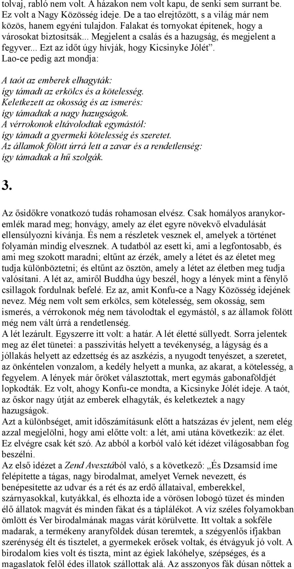 Lao-ce pedig azt mondja: A taót az emberek elhagyták: így támadt az erkölcs és a kötelesség. Keletkezett az okosság és az ismerés: így támadtak a nagy hazugságok.