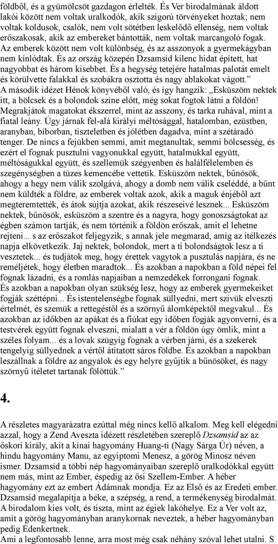 embereket bántották, nem voltak marcangoló fogak. Az emberek között nem volt különbség, és az asszonyok a gyermekágyban nem kínlódtak.