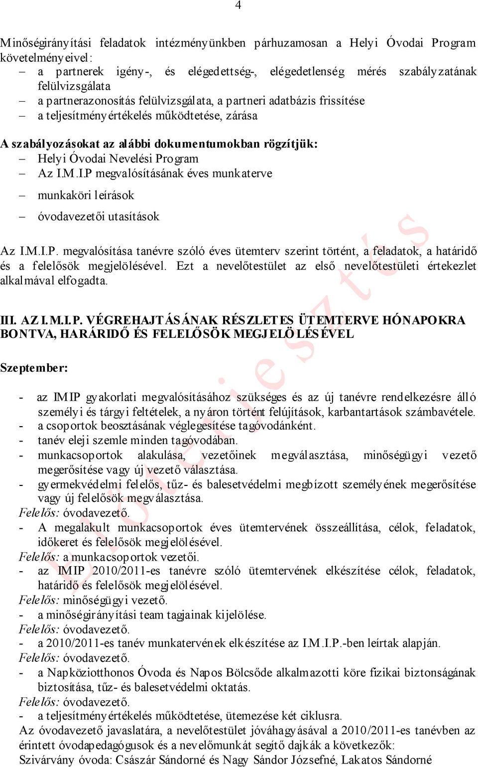 I.M.I.P megvalósításának éves munkaterve munkaköri leírások óvodavezetői utasítások Az I.M.I.P. megvalósítása tanévre szóló éves ütemterv szerint történt, a feladatok, a határidő és a felelősök megjelölésével.