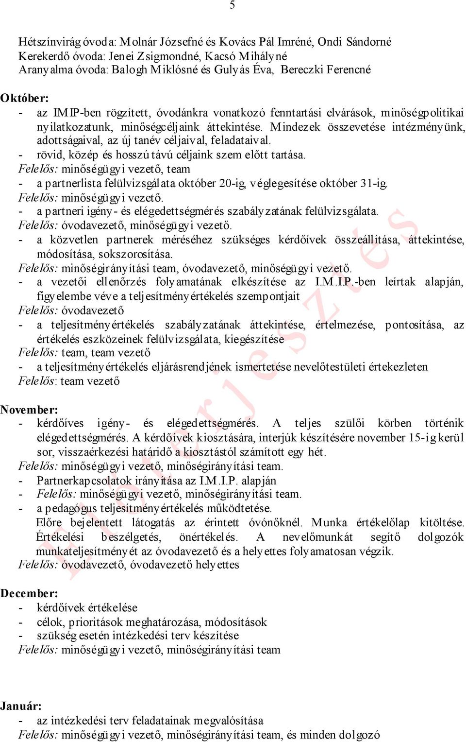 Mindezek összevetése intézményünk, adottságaival, az új tanév céljaival, feladataival. - rövid, közép és hosszú távú céljaink szem előtt tartása.