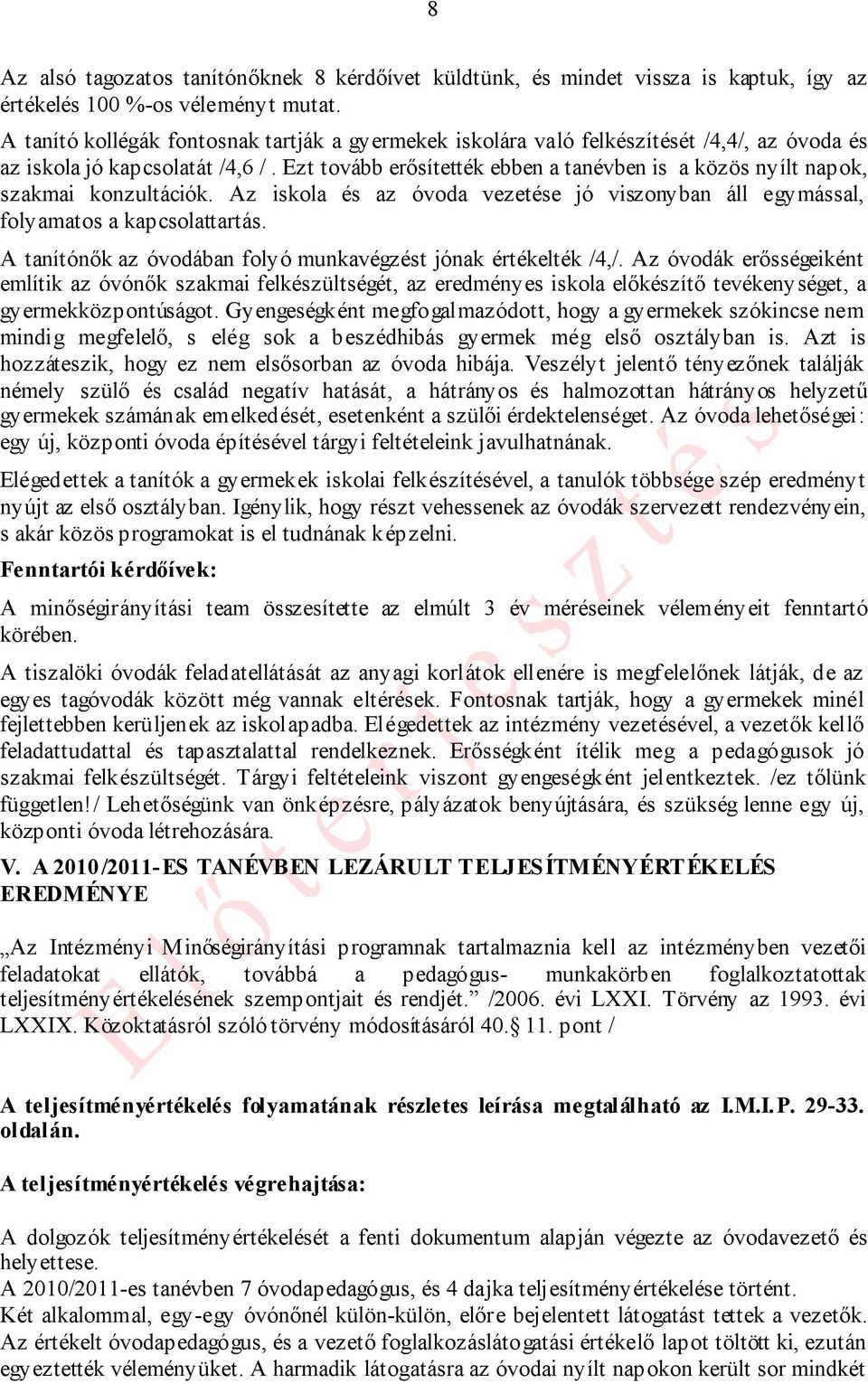 Ezt tovább erősítették ebben a tanévben is a közös nyílt napok, szakmai konzultációk. Az iskola és az óvoda vezetése jó viszonyban áll egymással, folyamatos a kapcsolattartás.