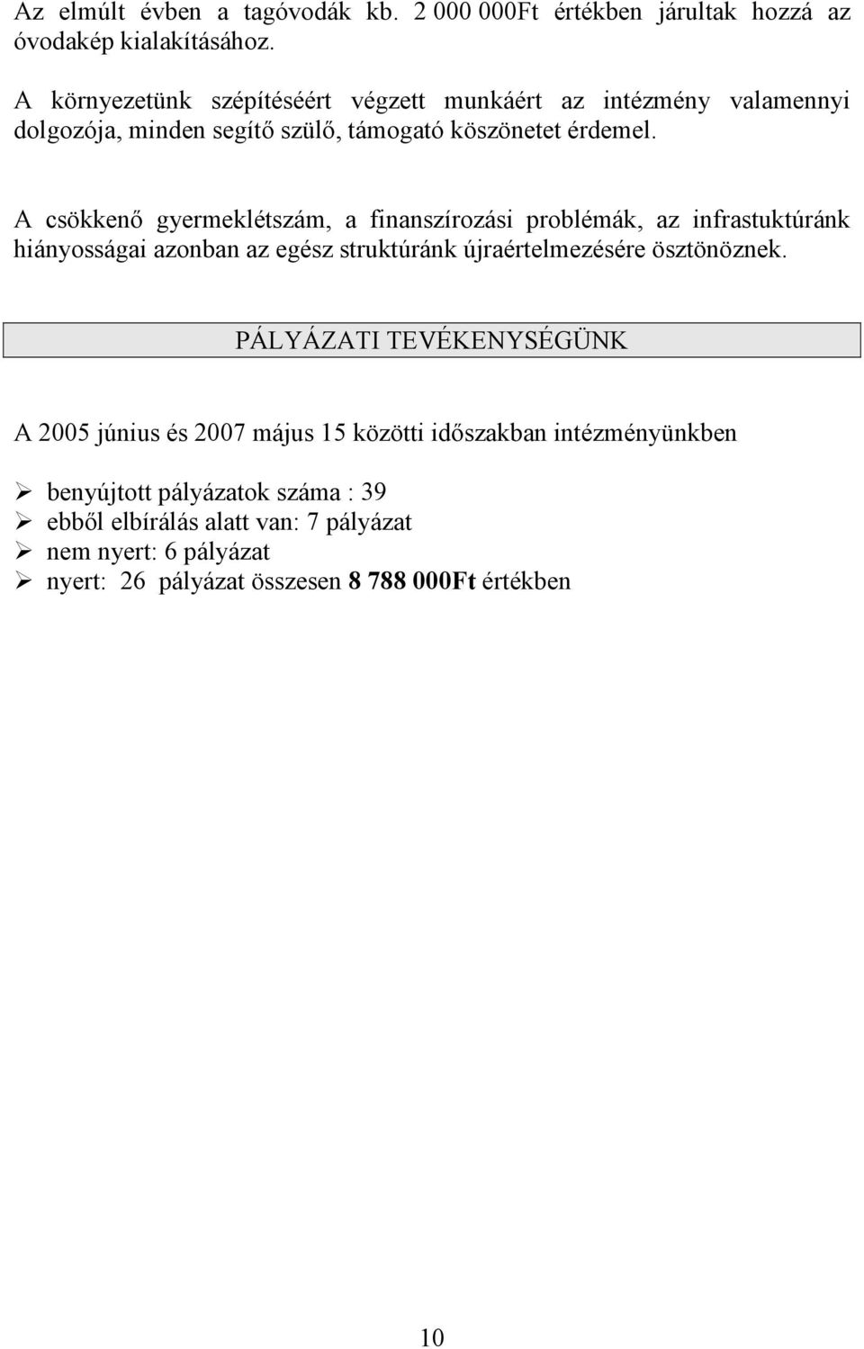 A csökkenő gyermeklétszám, a finanszírozási problémák, az infrastuktúránk hiányosságai azonban az egész struktúránk újraértelmezésére ösztönöznek.