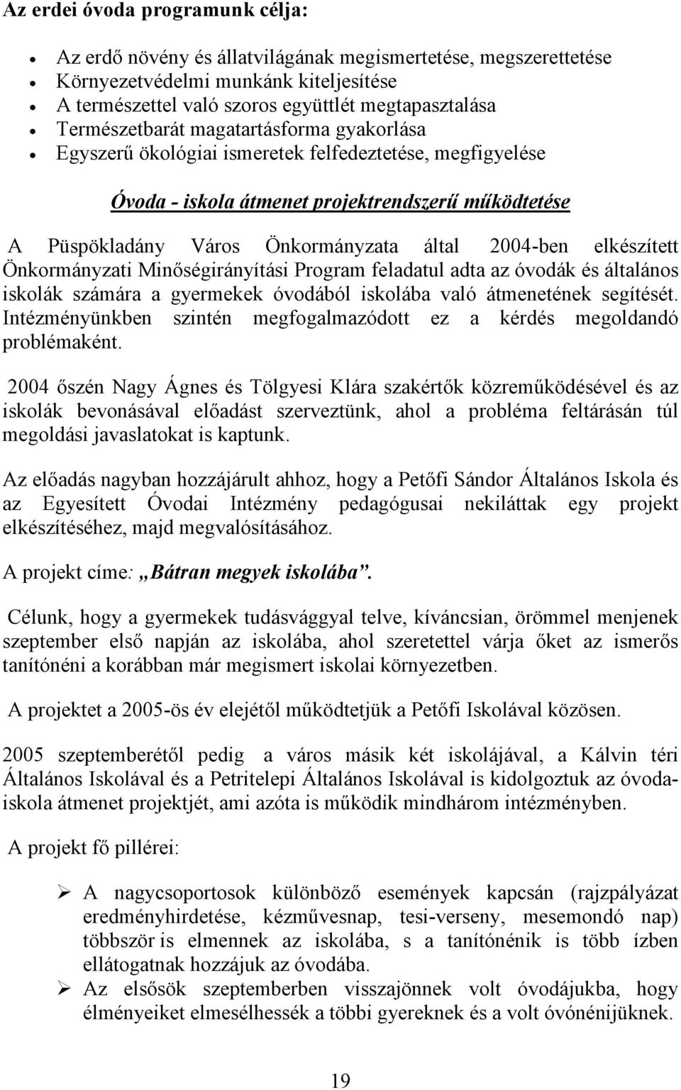 2004-ben elkészített Önkormányzati Minőségirányítási Program feladatul adta az óvodák és általános iskolák számára a gyermekek óvodából iskolába való átmenetének segítését.