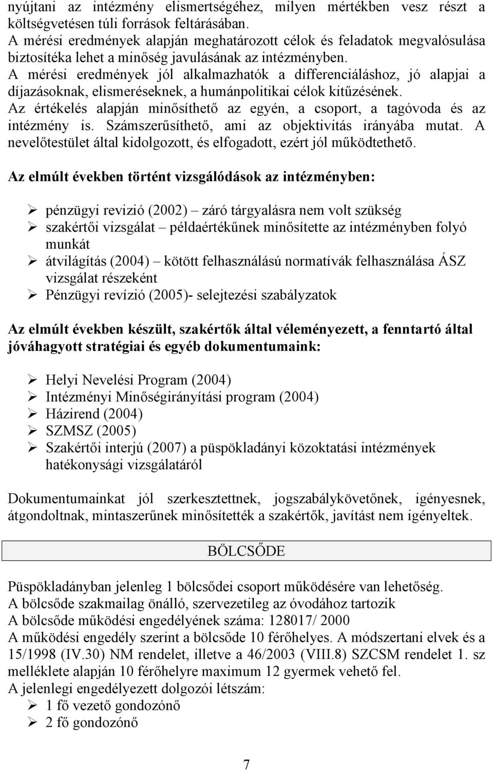 A mérési eredmények jól alkalmazhatók a differenciáláshoz, jó alapjai a díjazásoknak, elismeréseknek, a humánpolitikai célok kitűzésének.