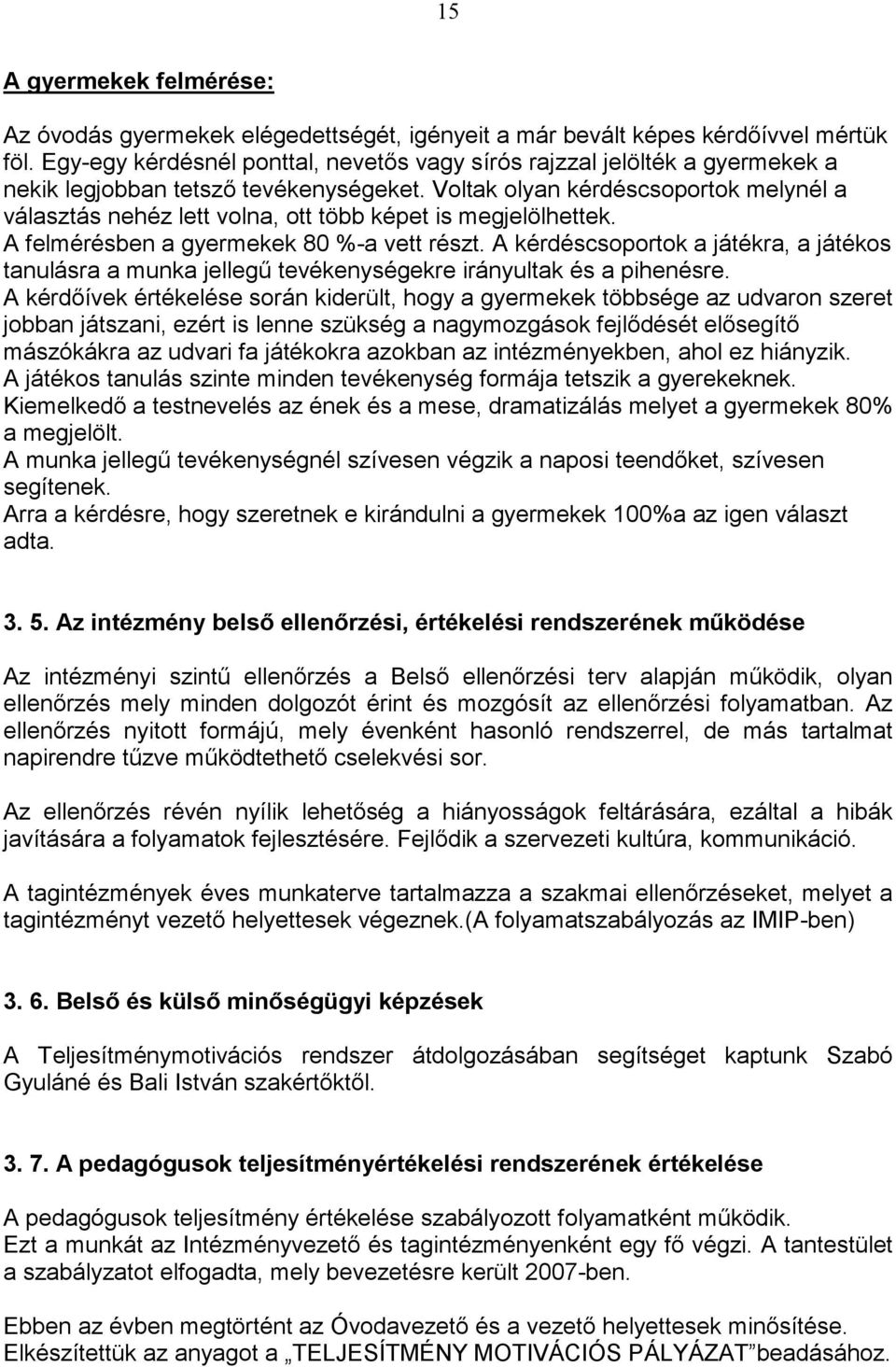 Voltak olyan kérdéscsoportok melynél a választás nehéz lett volna, ott több képet is megjelölhettek. A felmérésben a gyermekek 80 %-a vett részt.