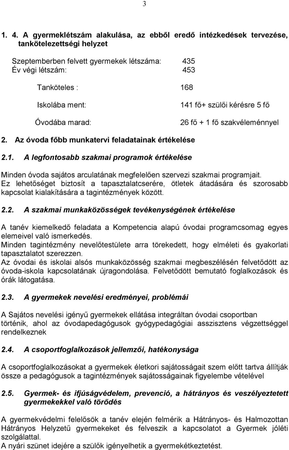 marad: 141 fı+ szülıi kérésre 5 fı 26 fı + 1 fı szakvéleménnyel 2. Az óvoda fıbb munkatervi feladatainak értékelése 2.1. A legfontosabb szakmai programok értékelése Minden óvoda sajátos arculatának megfelelıen szervezi szakmai programjait.