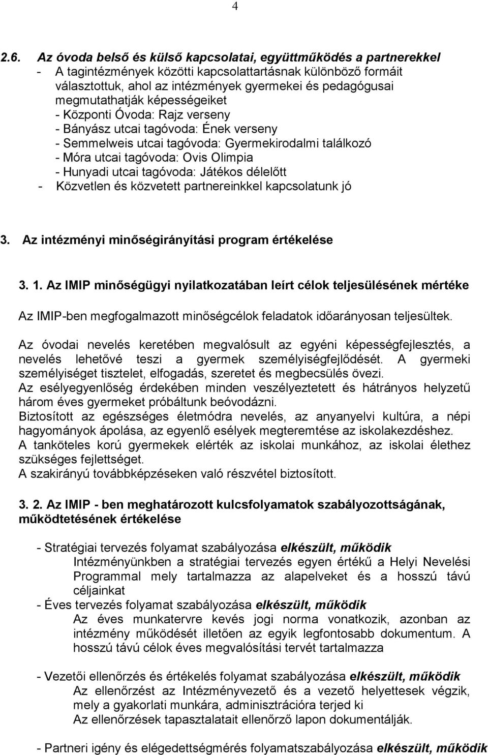 megmutathatják képességeiket - Központi Óvoda: Rajz verseny - Bányász utcai tagóvoda: Ének verseny - Semmelweis utcai tagóvoda: Gyermekirodalmi találkozó - Móra utcai tagóvoda: Ovis Olimpia - Hunyadi