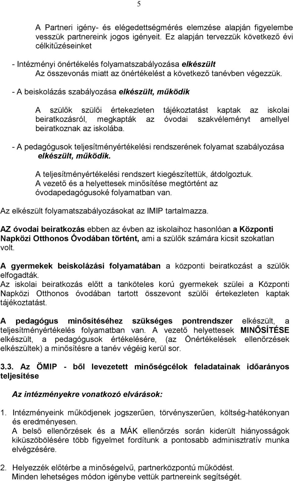 - A beiskolázás szabályozása elkészült, mőködik A szülık szülıi értekezleten tájékoztatást kaptak az iskolai beiratkozásról, megkapták az óvodai szakvéleményt amellyel beiratkoznak az iskolába.