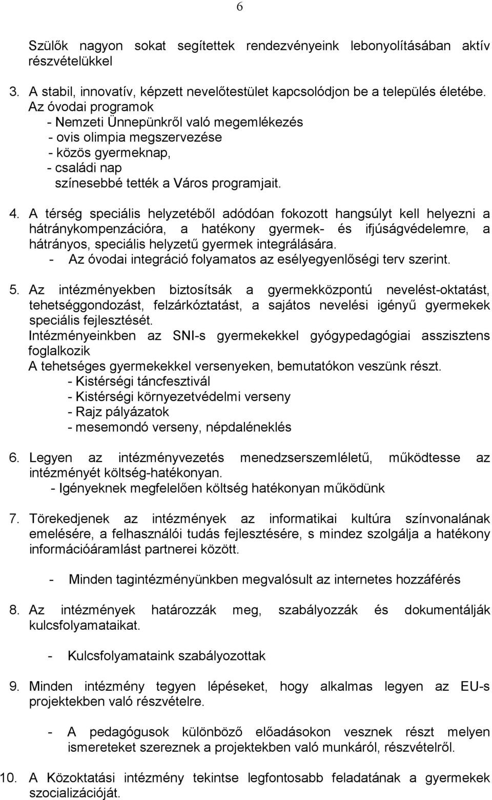 A térség speciális helyzetébıl adódóan fokozott hangsúlyt kell helyezni a hátránykompenzációra, a hatékony gyermek- és ifjúságvédelemre, a hátrányos, speciális helyzető gyermek integrálására.