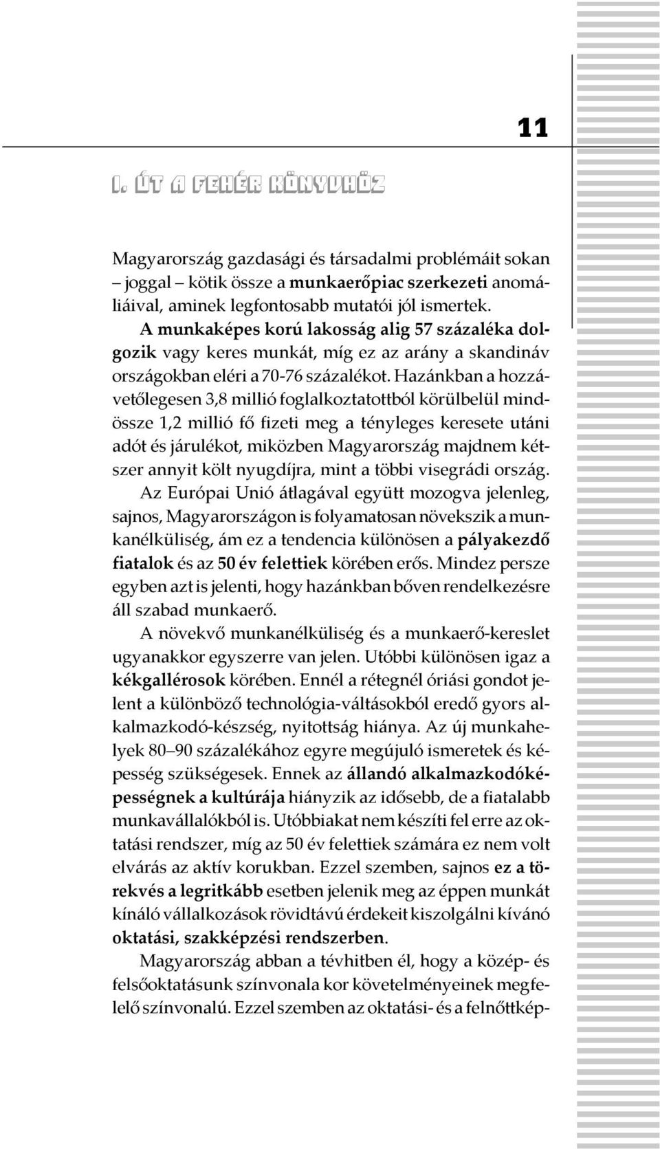 Hazánkban a hozzávetőlegesen 3,8 millió foglalkoztatottból körülbelül mindössze 1,2 millió fő fizeti meg a tényleges keresete utáni adót és járulékot, miközben Magyarország majdnem kétszer annyit