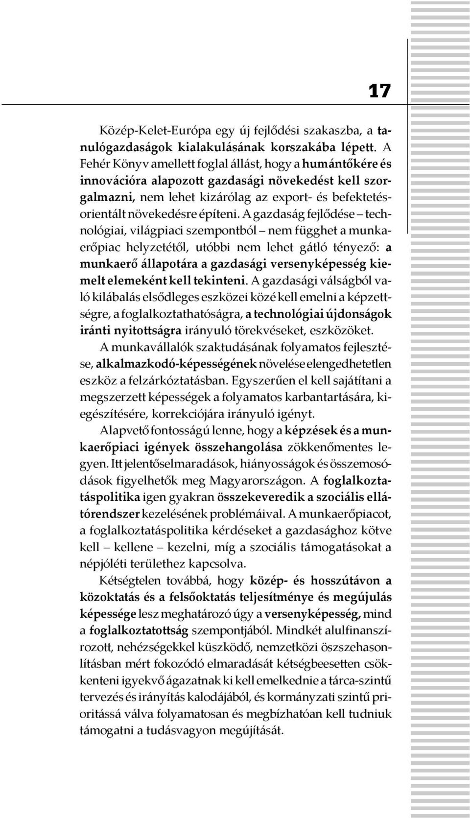 A gazdaság fejlődése technológiai, világpiaci szempontból nem függhet a munkaerőpiac helyzetétől, utóbbi nem lehet gátló tényező: a munkaerő állapotára a gazdasági versenyképesség kiemelt elemeként