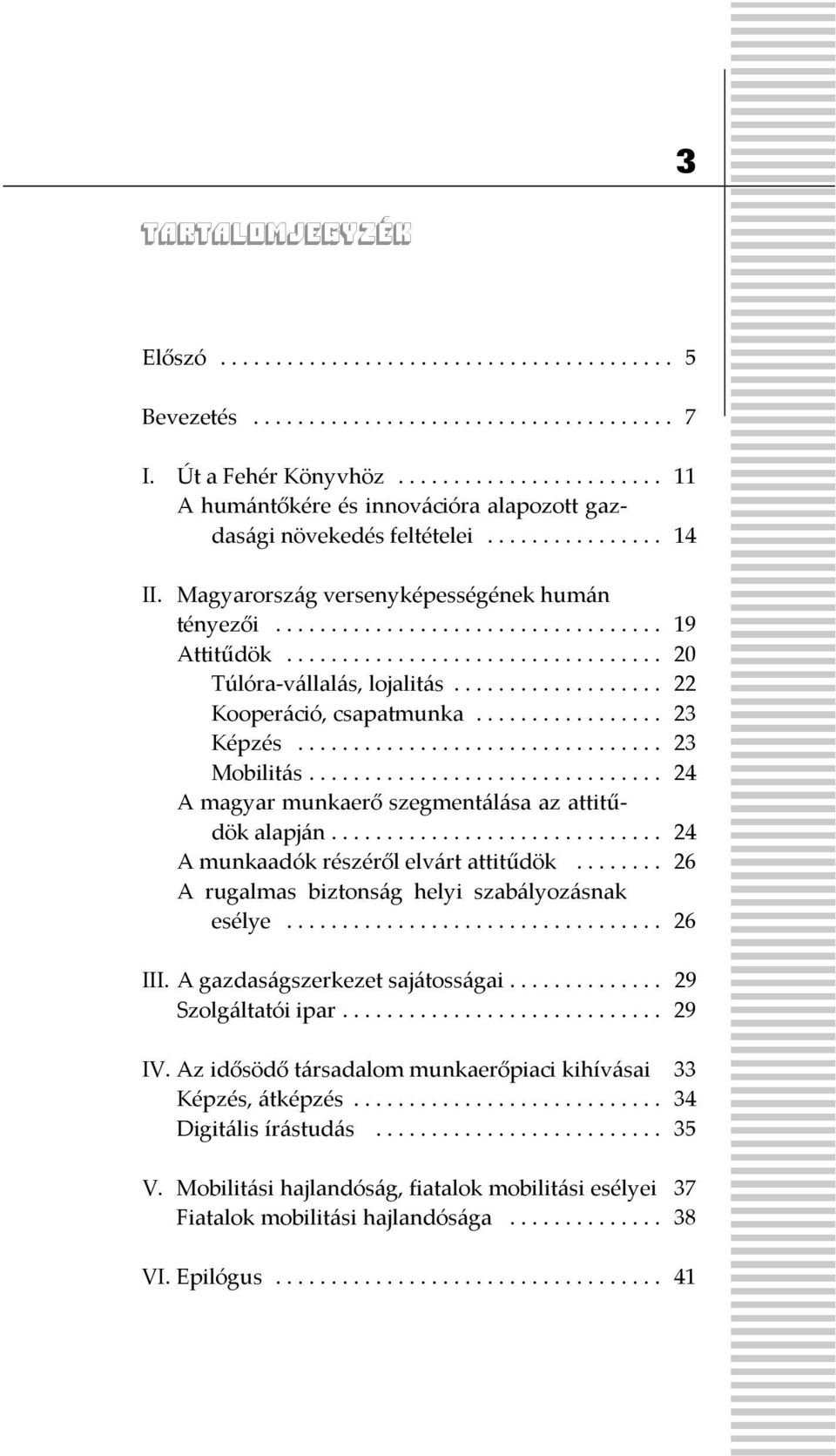 .. 24 A magyar munkaerő szegmentálása az attitűdök alapján... 24 A munkaadók részéről elvárt attitűdök... 26 A rugalmas biztonság helyi szabályozásnak esélye... 26 III.