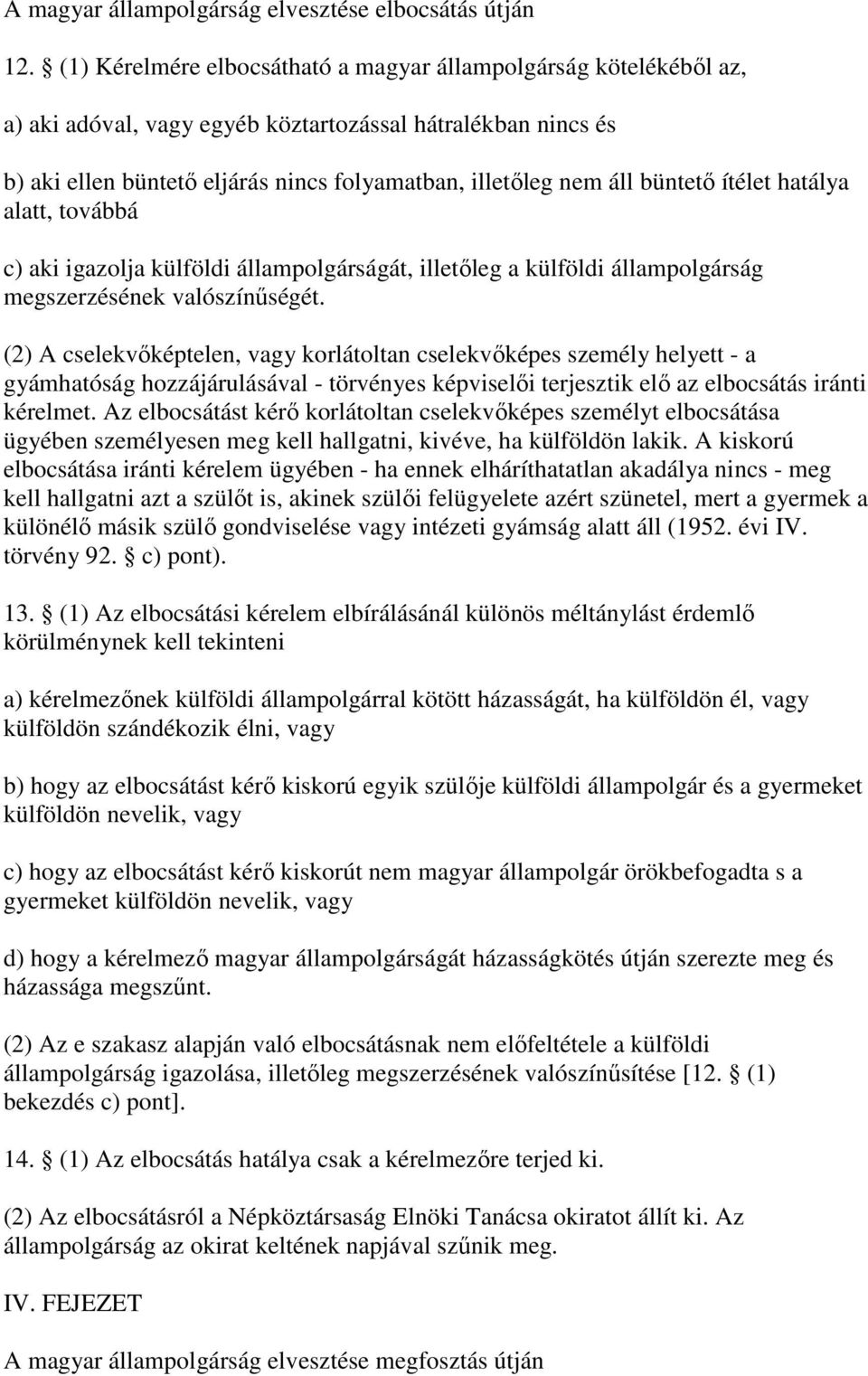 ítélet hatálya alatt, továbbá c) aki igazolja külföldi állampolgárságát, illetleg a külföldi állampolgárság megszerzésének valószínségét.