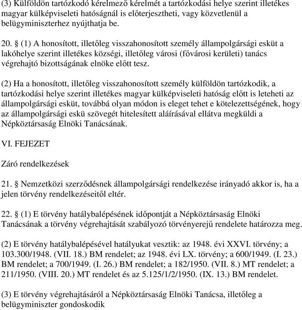 (2) Ha a honosított, illetleg visszahonosított személy külföldön tartózkodik, a tartózkodási helye szerint illetékes magyar külképviseleti hatóság eltt is leteheti az állampolgársági esküt, továbbá