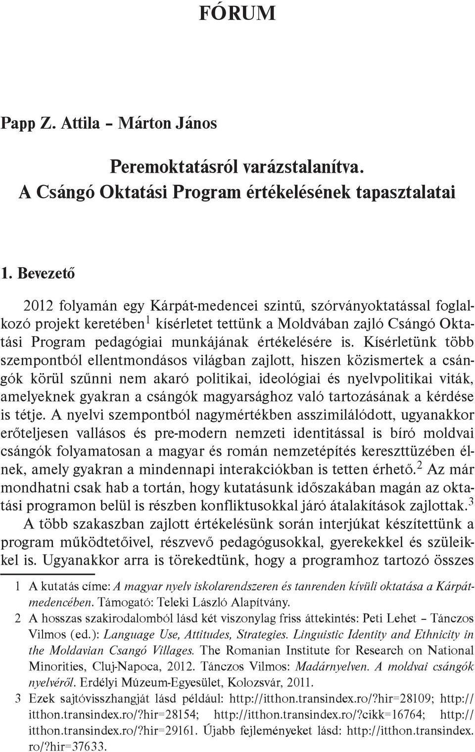 Kísérletünk több szempontból ellentmondásos világban zajlott, hiszen közismertek a csángók körül szűnni nem akaró politikai, ideológiai és nyelvpolitikai viták, amelyeknek gyakran a csángók