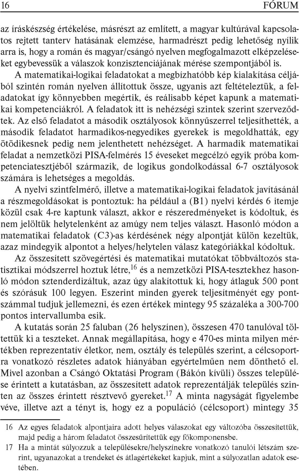 A matematikai-logikai feladatokat a megbízhatóbb kép kialakítása céljából szintén román nyelven állítottuk össze, ugyanis azt feltételeztük, a feladatokat így könnyebben megértik, és reálisabb képet