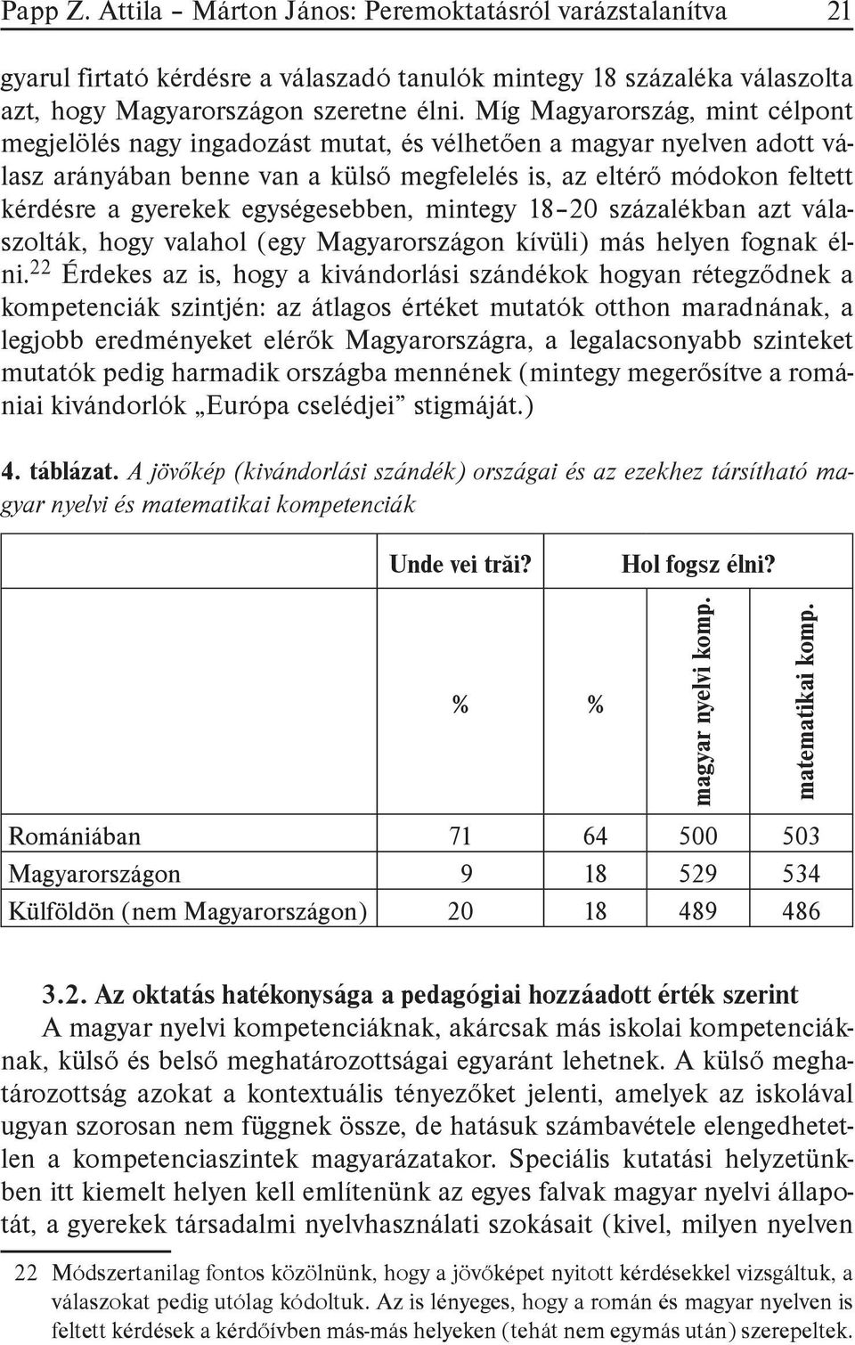 egységesebben, mintegy 18 20 százalékban azt válaszolták, hogy valahol (egy Magyarországon kívüli) más helyen fognak élni.