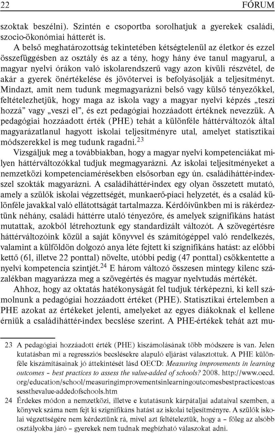 kívüli részvétel, de akár a gyerek önértékelése és jövőtervei is befolyásolják a teljesítményt.