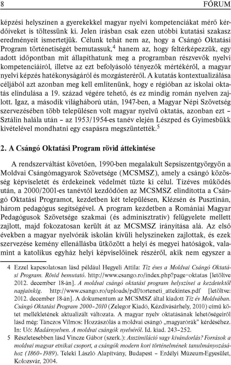 kompetenciáiról, illetve az ezt befolyásoló tényezők mértékéről, a magyar nyelvi képzés hatékonyságáról és mozgásteréről.