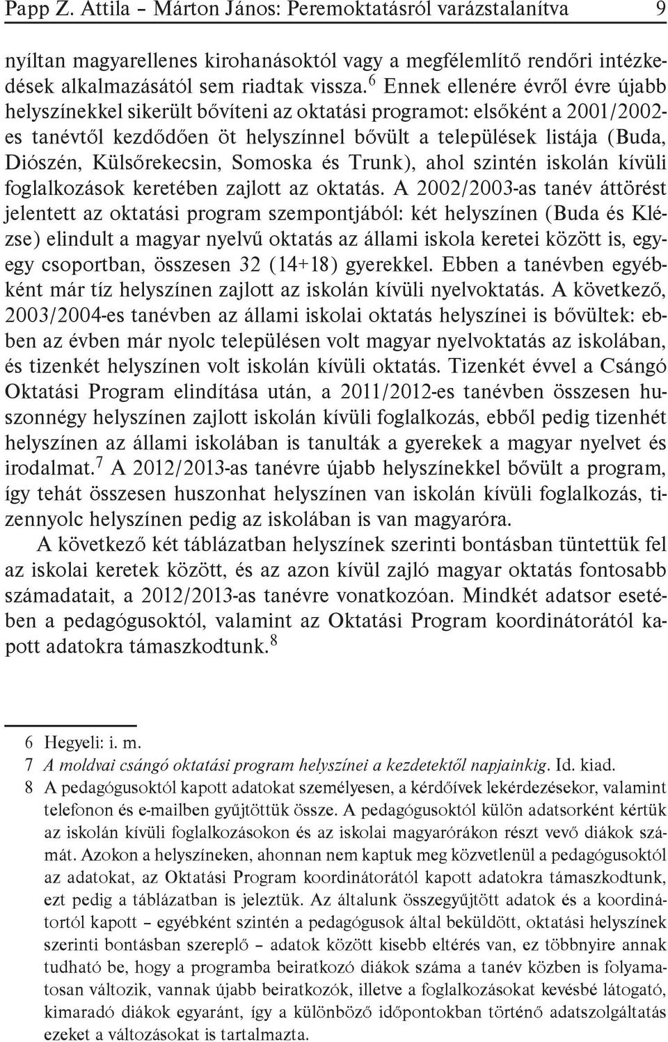 Külsőrekecsin, Somoska és Trunk), ahol szintén iskolán kívüli foglalkozások keretében zajlott az oktatás.