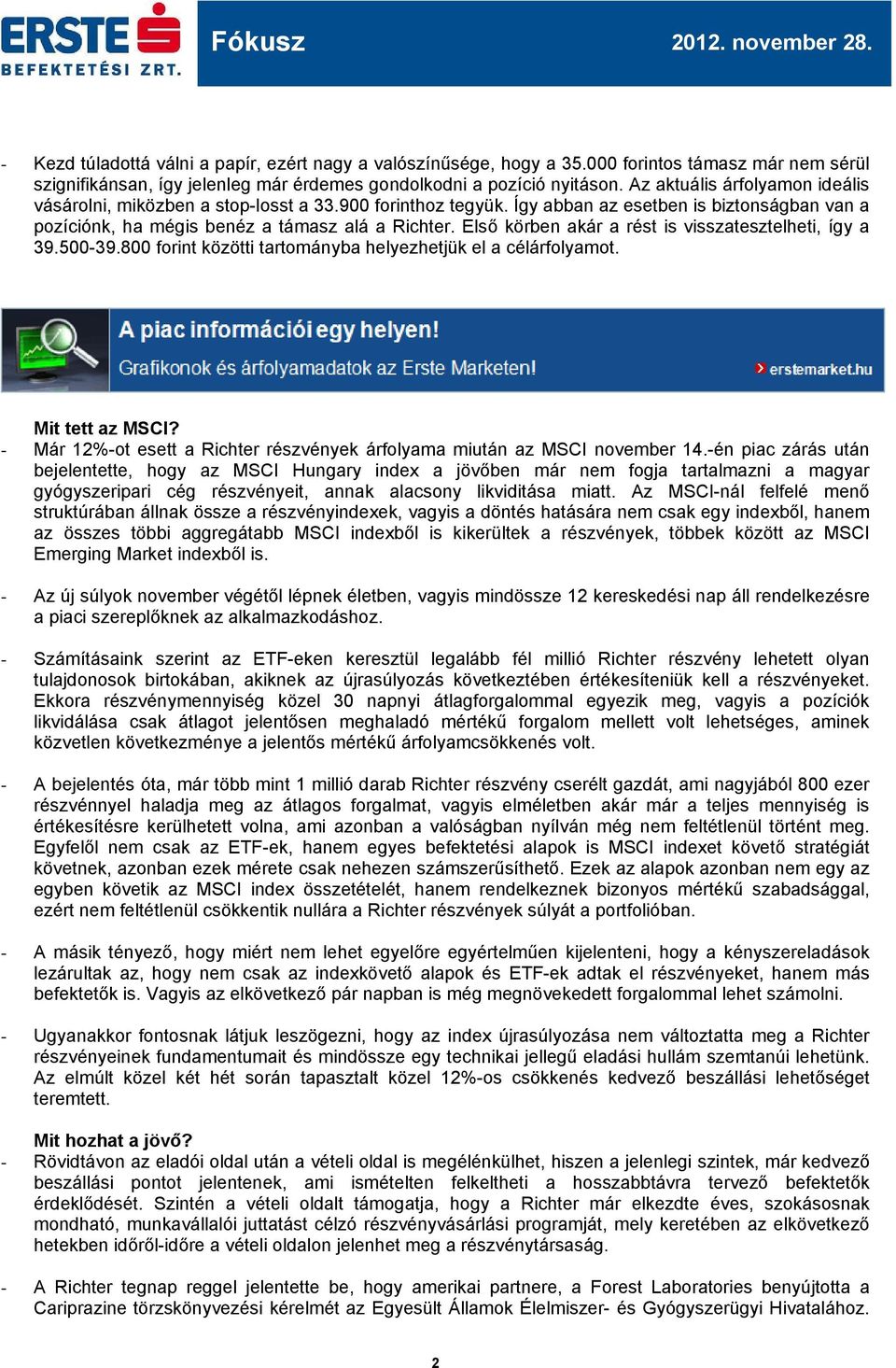 Első körben akár a rést is visszatesztelheti, így a 39.500-39.800 forint közötti tartományba helyezhetjük el a célárfolyamot. Mit tett az MSCI?