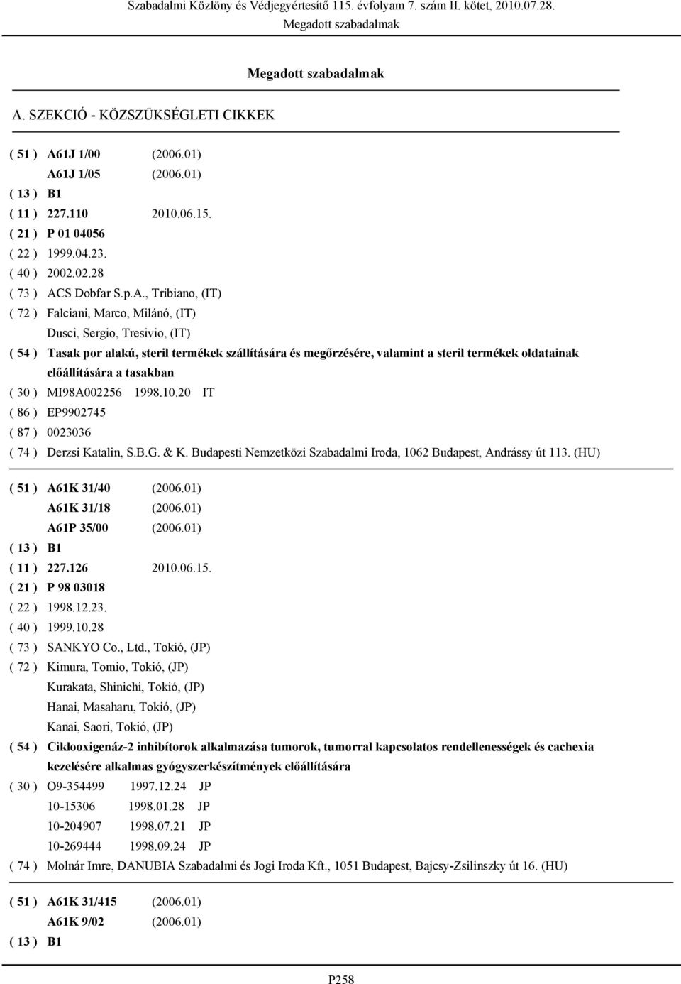 tasakban ( 30 ) MI98A002256 1998.10.20 IT ( 86 ) EP9902745 ( 87 ) 0023036 ( 74 ) Derzsi Katalin, S.B.G. & K. Budapesti Nemzetközi Szabadalmi Iroda, 1062 Budapest, Andrássy út 113.