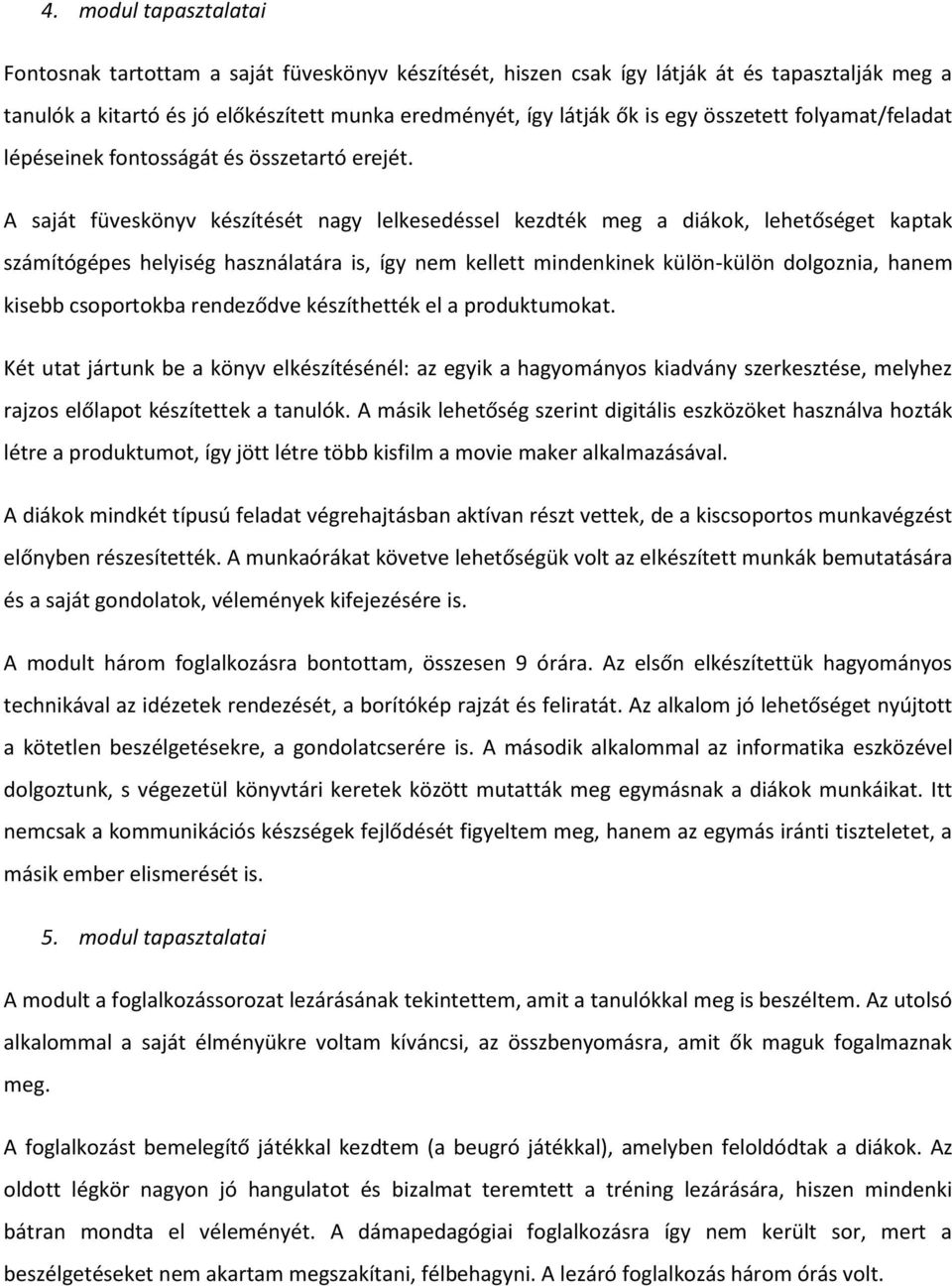 A saját füveskönyv készítését nagy lelkesedéssel kezdték meg a diákok, lehetőséget kaptak számítógépes helyiség használatára is, így nem kellett mindenkinek külön-külön dolgoznia, hanem kisebb