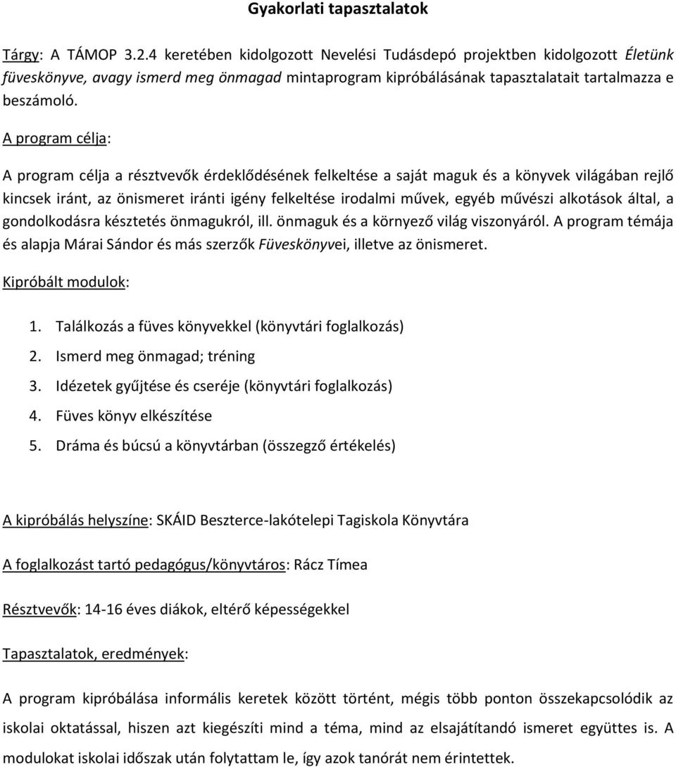 A program célja: A program célja a résztvevők érdeklődésének felkeltése a saját maguk és a könyvek világában rejlő kincsek iránt, az önismeret iránti igény felkeltése irodalmi művek, egyéb művészi