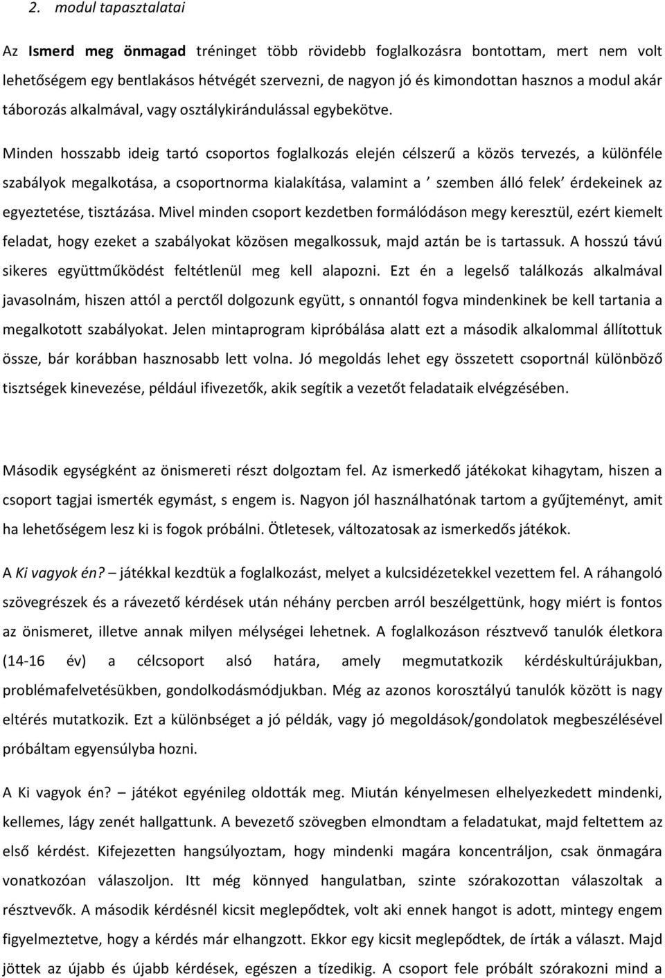 Minden hosszabb ideig tartó csoportos foglalkozás elején célszerű a közös tervezés, a különféle szabályok megalkotása, a csoportnorma kialakítása, valamint a szemben álló felek érdekeinek az