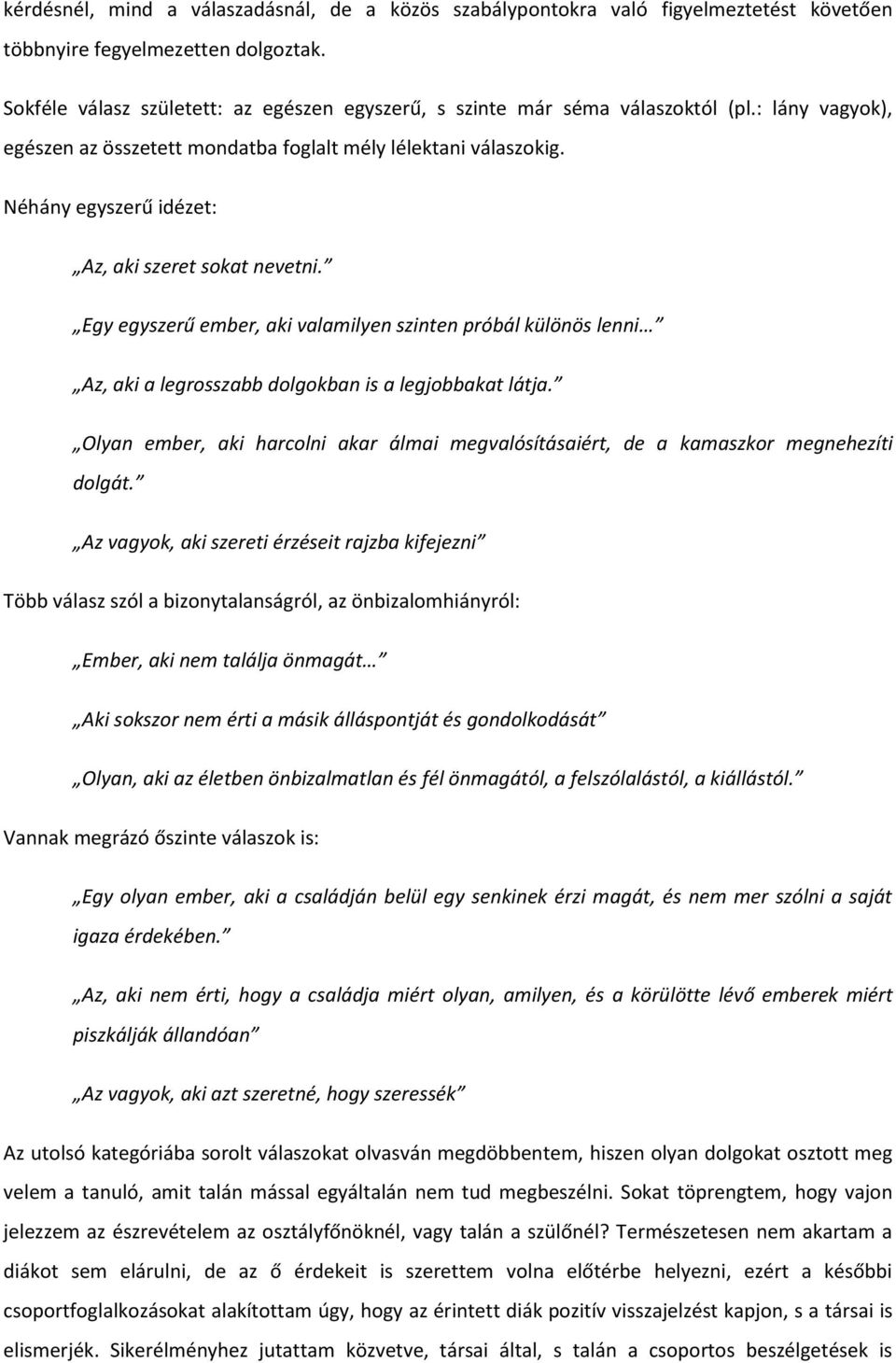 Néhány egyszerű idézet: Az, aki szeret sokat nevetni. Egy egyszerű ember, aki valamilyen szinten próbál különös lenni Az, aki a legrosszabb dolgokban is a legjobbakat látja.