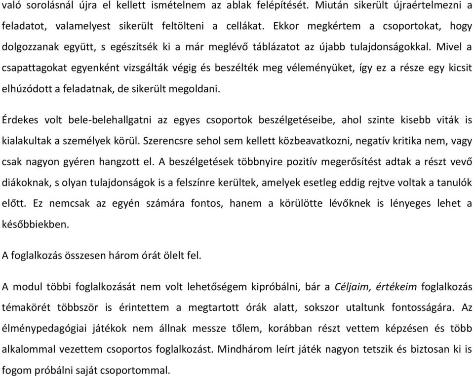 Mivel a csapattagokat egyenként vizsgálták végig és beszélték meg véleményüket, így ez a része egy kicsit elhúzódott a feladatnak, de sikerült megoldani.