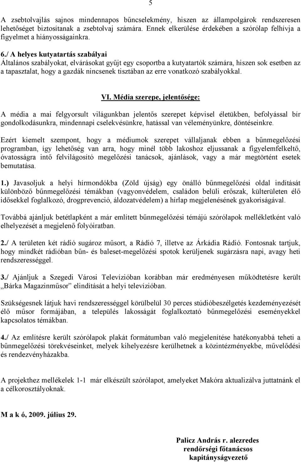 / A helyes kutyatartás szabályai Általános szabályokat, elvárásokat gyűjt egy csoportba a kutyatartók számára, hiszen sok esetben az a tapasztalat, hogy a gazdák nincsenek tisztában az erre vonatkozó