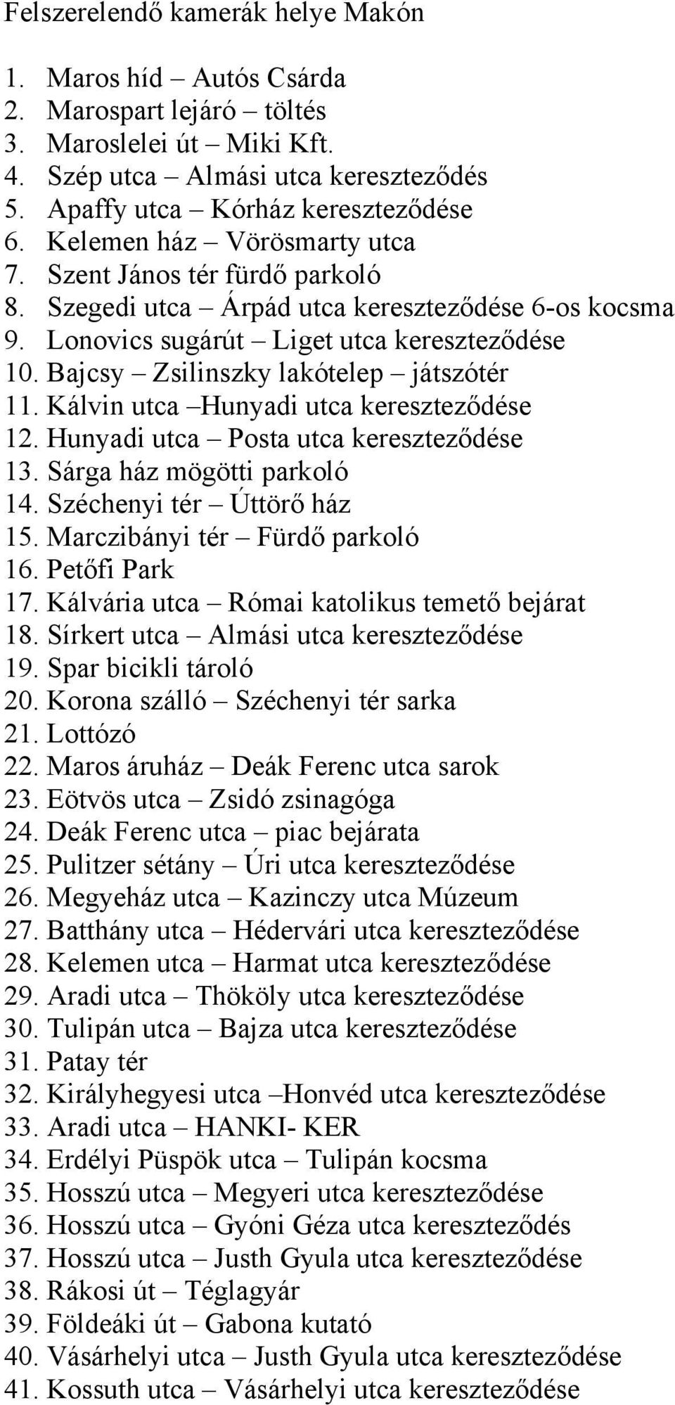 Bajcsy Zsilinszky lakótelep játszótér 11. Kálvin utca Hunyadi utca kereszteződése 12. Hunyadi utca Posta utca kereszteződése 13. Sárga ház mögötti parkoló 14. Széchenyi tér Úttörő ház 15.