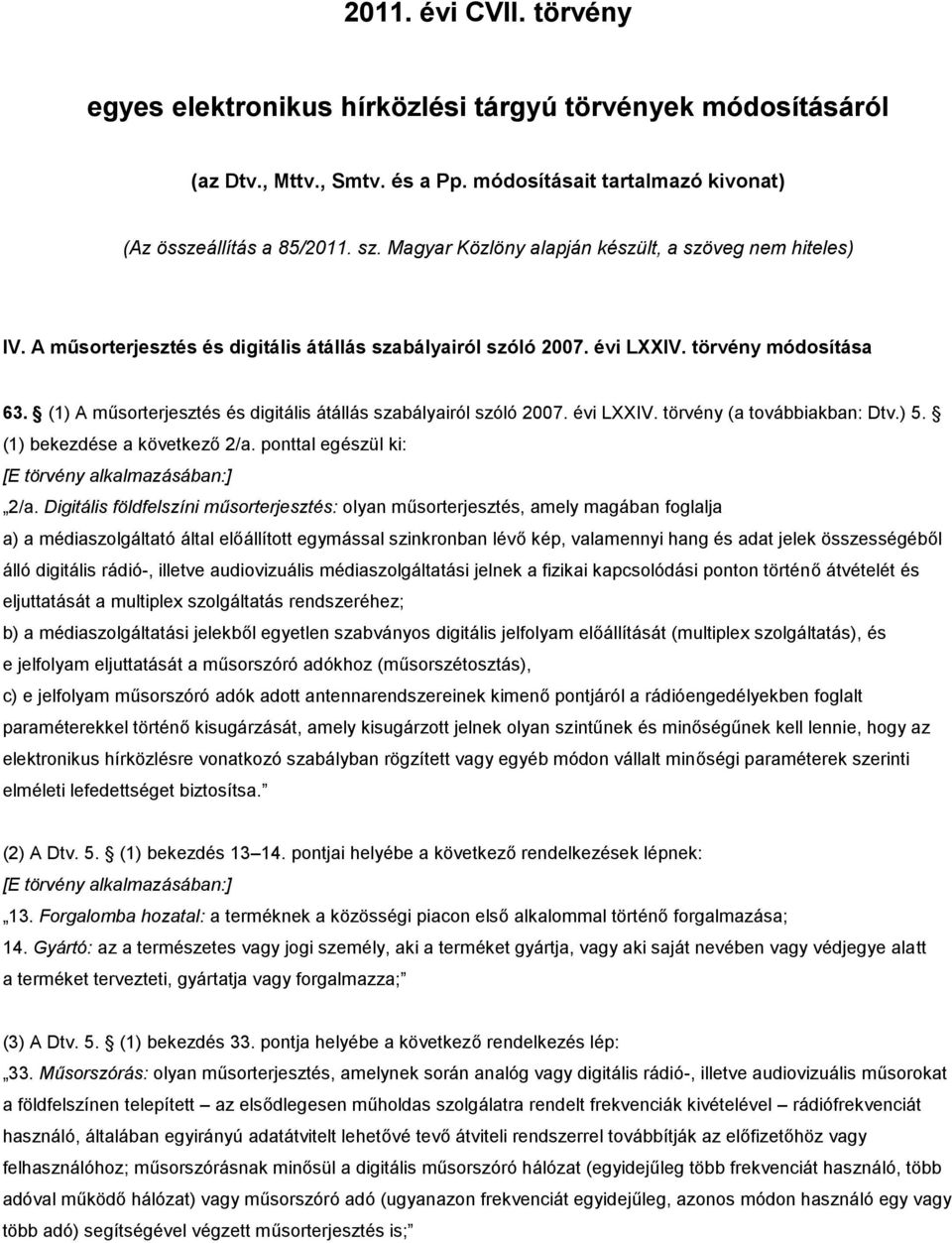 (1) A műsorterjesztés és digitális átállás szabályairól szóló 2007. évi LXXIV. törvény (a továbbiakban: Dtv.) 5. (1) bekezdése a következő 2/a. ponttal egészül ki: [E törvény alkalmazásában:] 2/a.