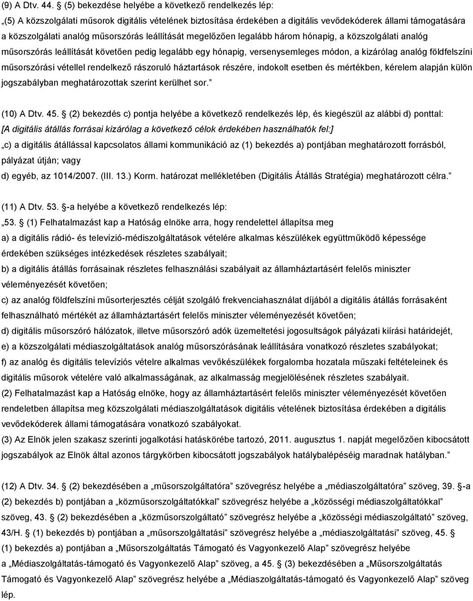 műsorszórás leállítását megelőzően legalább három hónapig, a közszolgálati analóg műsorszórás leállítását követően pedig legalább egy hónapig, versenysemleges módon, a kizárólag analóg földfelszíni