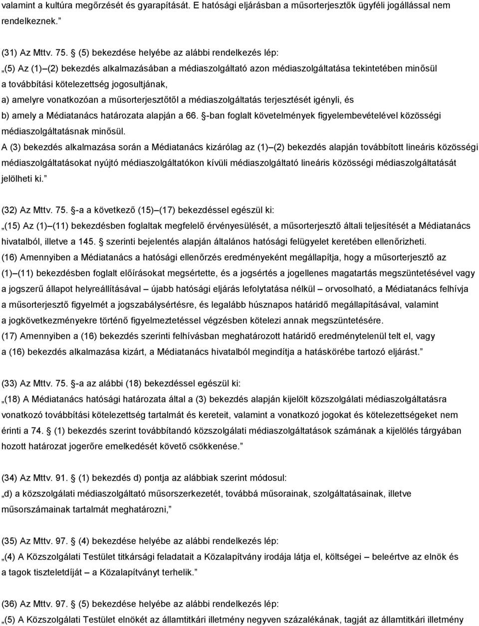 amelyre vonatkozóan a műsorterjesztőtől a médiaszolgáltatás terjesztését igényli, és b) amely a Médiatanács határozata alapján a 66.