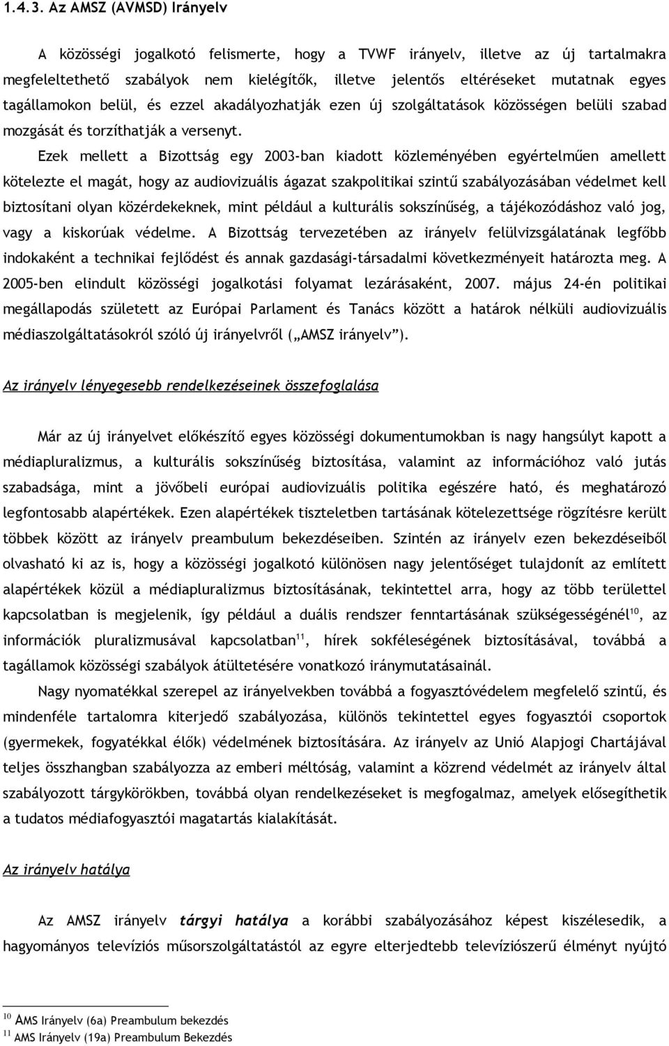 tagállamokon belül, és ezzel akadályozhatják ezen új szolgáltatások közösségen belüli szabad mozgását és torzíthatják a versenyt.