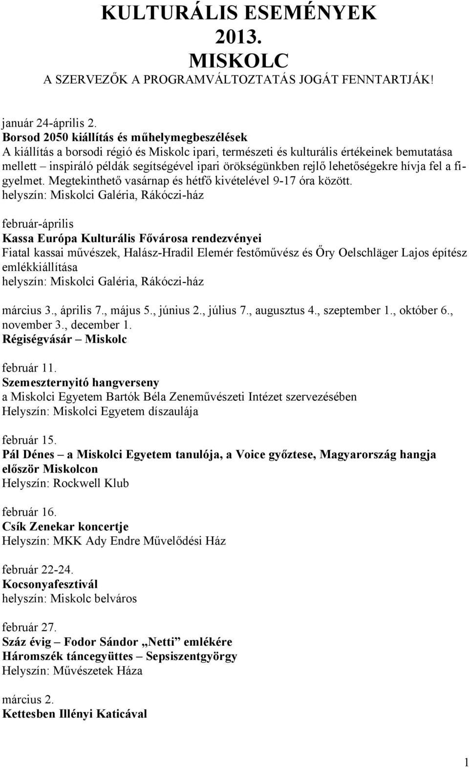 rejlő lehetőségekre hívja fel a figyelmet. Megtekinthető vasárnap és hétfő kivételével 9-17 óra között.