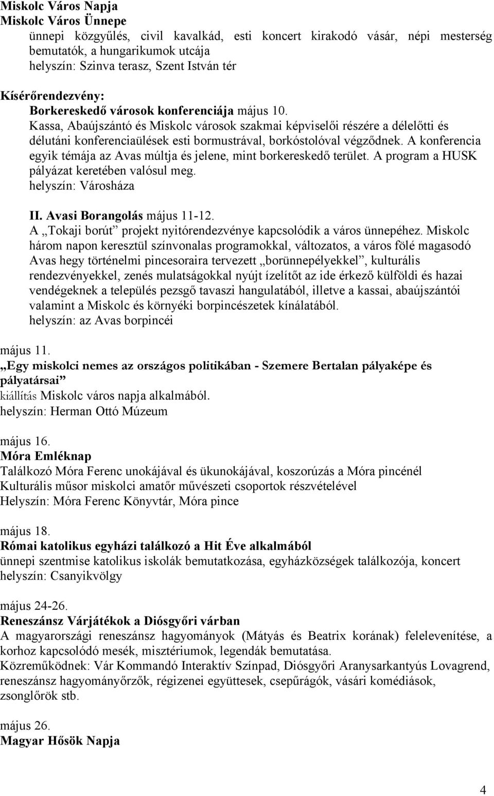 Kassa, Abaújszántó és Miskolc városok szakmai képviselői részére a délelőtti és délutáni konferenciaülések esti bormustrával, borkóstolóval végződnek.