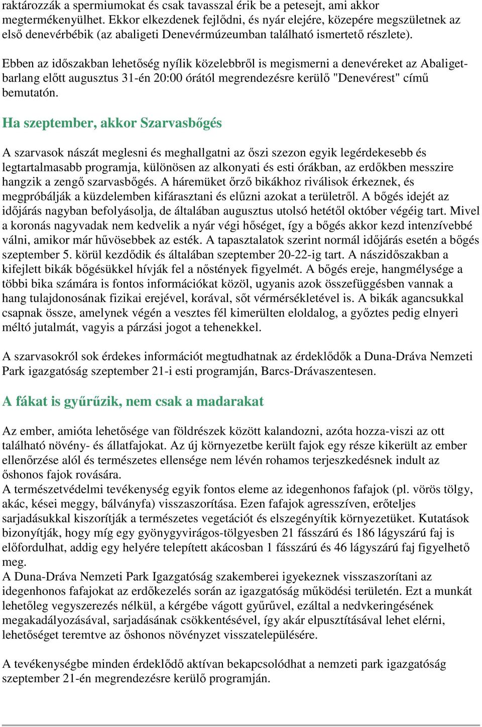 Ebben az időszakban lehetőség nyílik közelebbről is megismerni a denevéreket az Abaligetbarlang előtt augusztus 31-én 20:00 órától megrendezésre kerülő "Denevérest" című bemutatón.